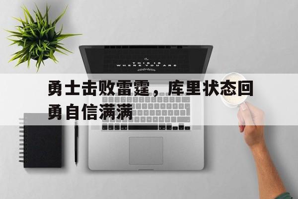 开云体育网页版-包含勇士击败雷霆，库里状态回勇自信满满的词条